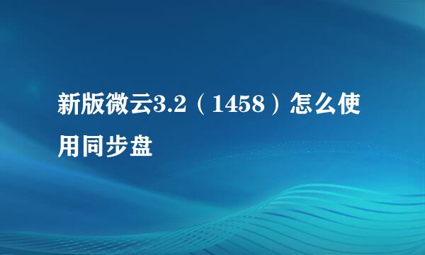 新版微云3.2（1458）怎么使用同步盘