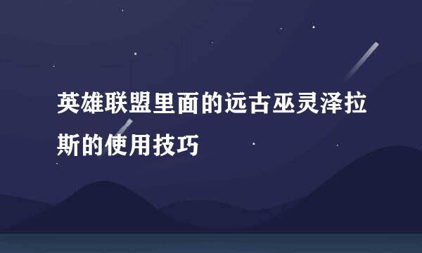 英雄联盟里面的远古巫灵泽拉斯的使用技巧