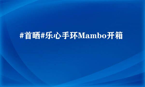 #首晒#乐心手环Mambo开箱