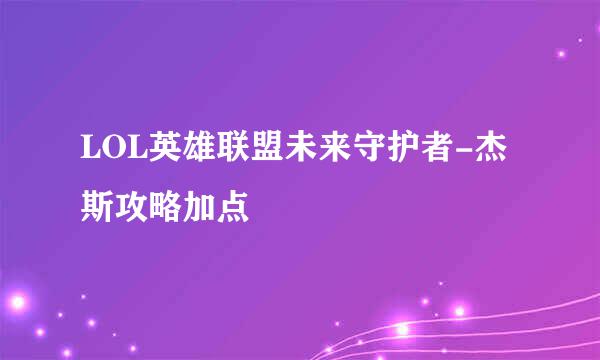 LOL英雄联盟未来守护者-杰斯攻略加点