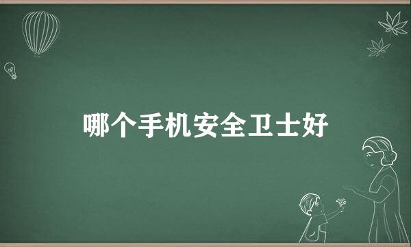 哪个手机安全卫士好
