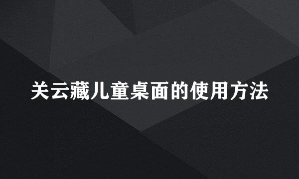关云藏儿童桌面的使用方法