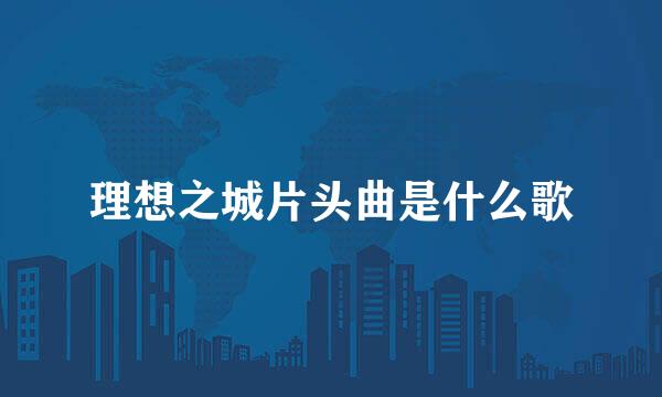 理想之城片头曲是什么歌