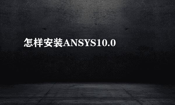 怎样安装ANSYS10.0