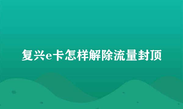 复兴e卡怎样解除流量封顶