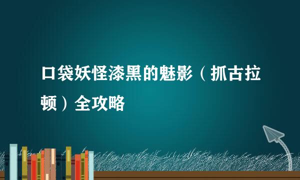 口袋妖怪漆黑的魅影（抓古拉顿）全攻略