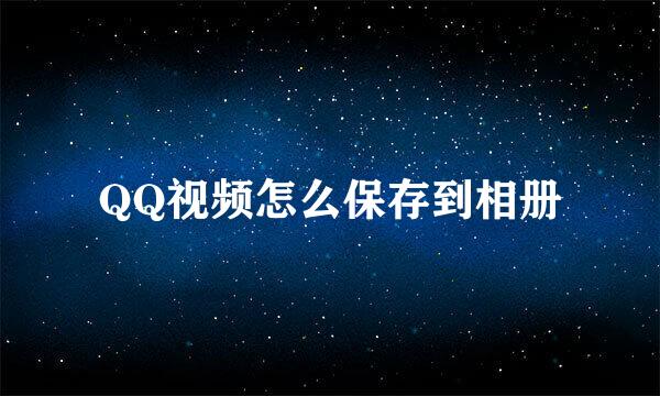 QQ视频怎么保存到相册