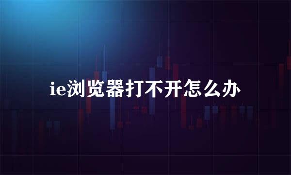 ie浏览器打不开怎么办