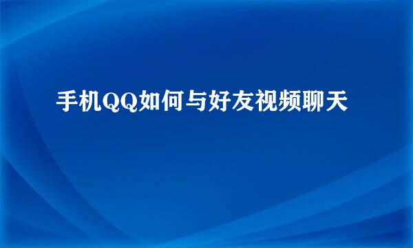 手机QQ如何与好友视频聊天
