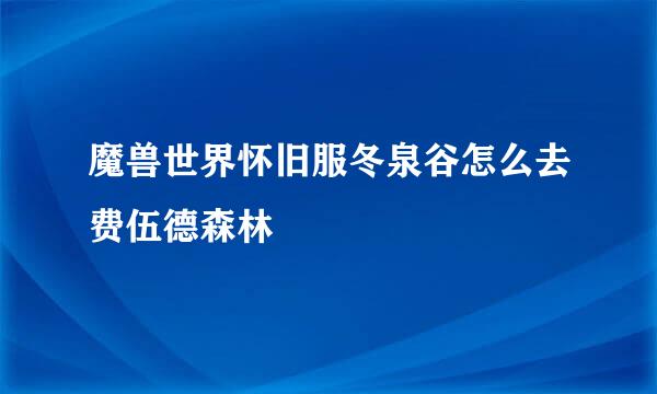 魔兽世界怀旧服冬泉谷怎么去费伍德森林