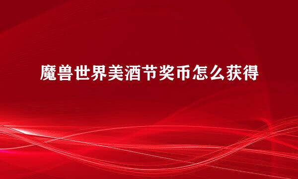 魔兽世界美酒节奖币怎么获得