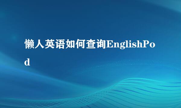 懒人英语如何查询EnglishPod