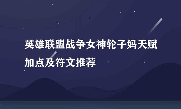 英雄联盟战争女神轮子妈天赋加点及符文推荐