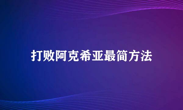 打败阿克希亚最简方法