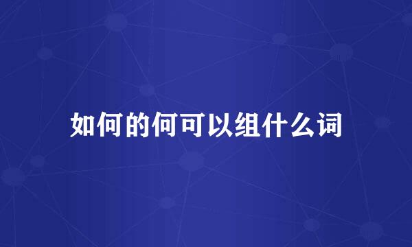 如何的何可以组什么词