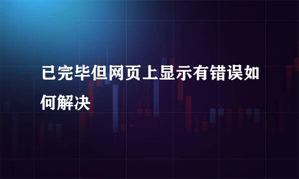 已完毕但网页上显示有错误如何解决