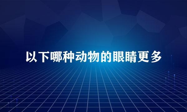 以下哪种动物的眼睛更多