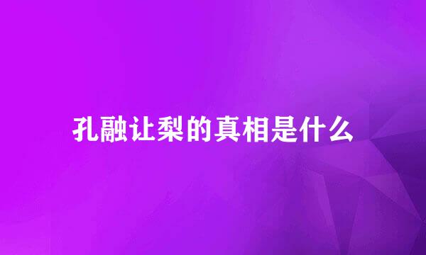 孔融让梨的真相是什么