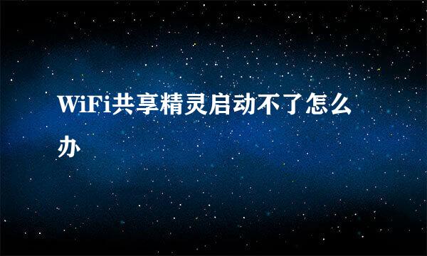 WiFi共享精灵启动不了怎么办