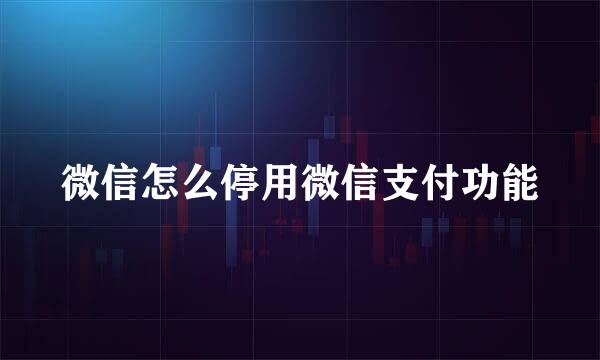 微信怎么停用微信支付功能