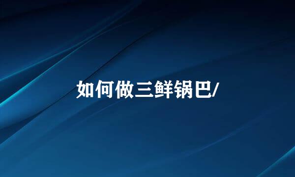 如何做三鲜锅巴/