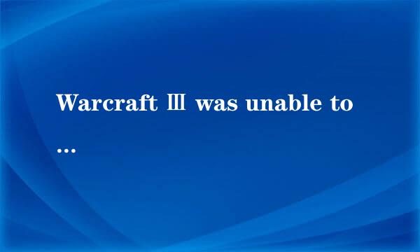Warcraft Ⅲ was unable to initialize解决方法