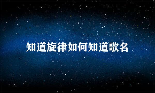 知道旋律如何知道歌名