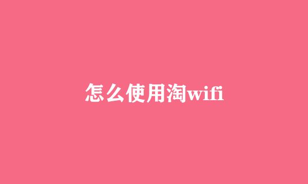 怎么使用淘wifi