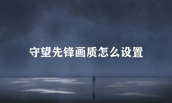 守望先锋画质怎么设置