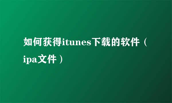 如何获得itunes下载的软件（ipa文件）
