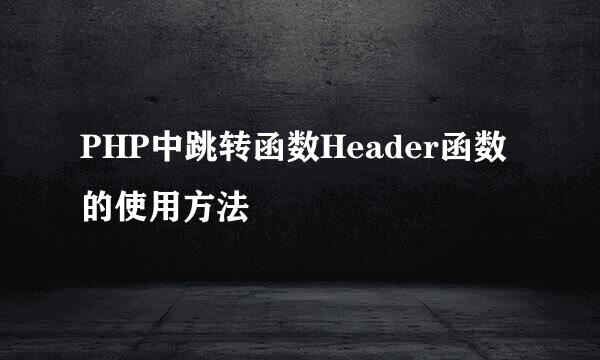 PHP中跳转函数Header函数的使用方法