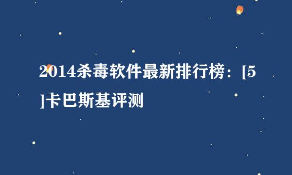 2014杀毒软件最新排行榜：[5]卡巴斯基评测