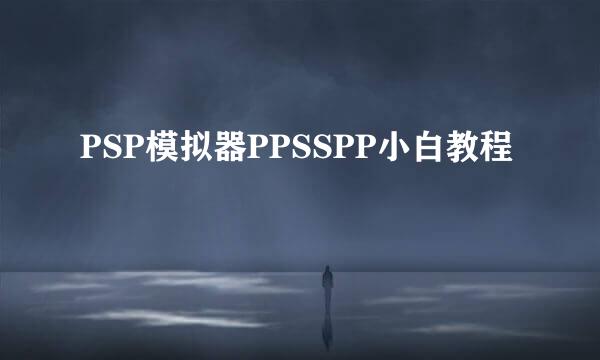 PSP模拟器PPSSPP小白教程