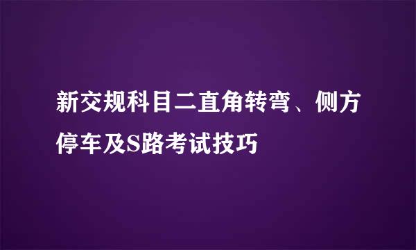 新交规科目二直角转弯、侧方停车及S路考试技巧
