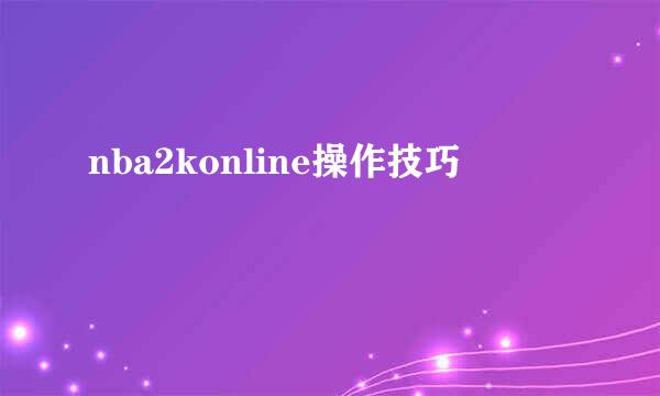 nba2konline操作技巧