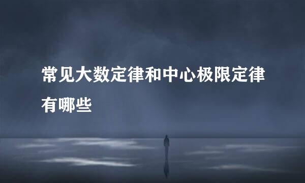 常见大数定律和中心极限定律有哪些