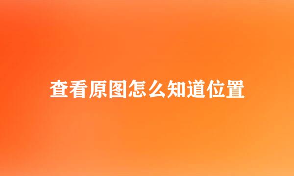 查看原图怎么知道位置