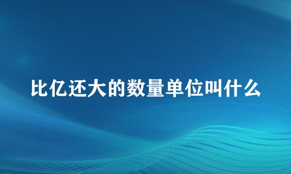 比亿还大的数量单位叫什么