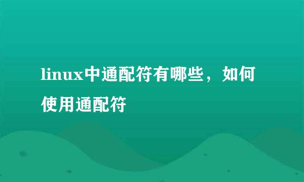 linux中通配符有哪些，如何使用通配符