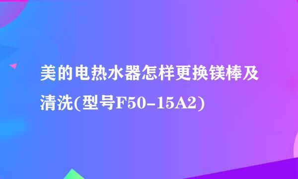 美的电热水器怎样更换镁棒及清洗(型号F50-15A2)
