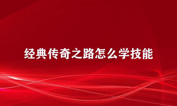 经典传奇之路怎么学技能