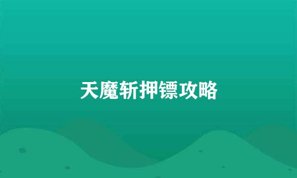 天魔斩押镖攻略