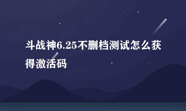 斗战神6.25不删档测试怎么获得激活码