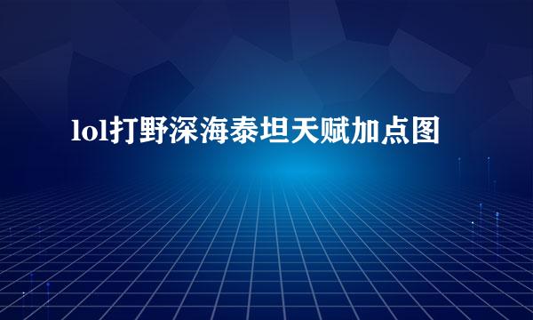lol打野深海泰坦天赋加点图