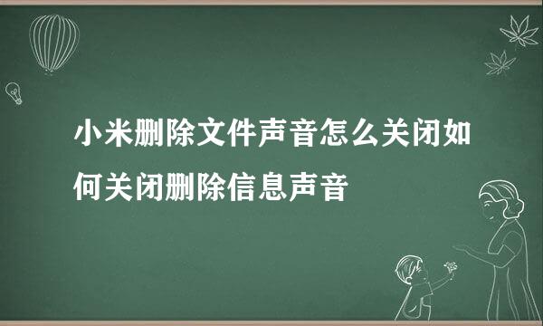小米删除文件声音怎么关闭如何关闭删除信息声音