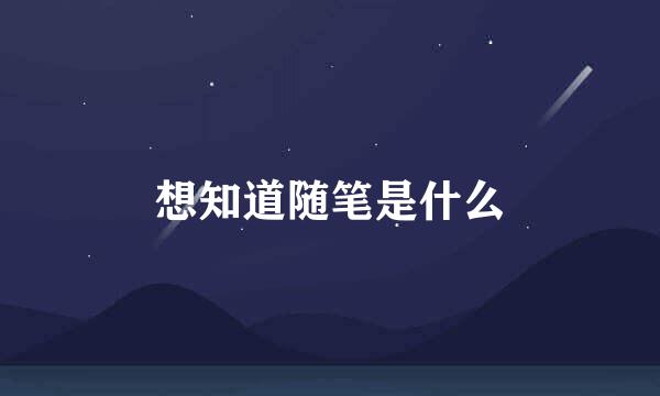 想知道随笔是什么