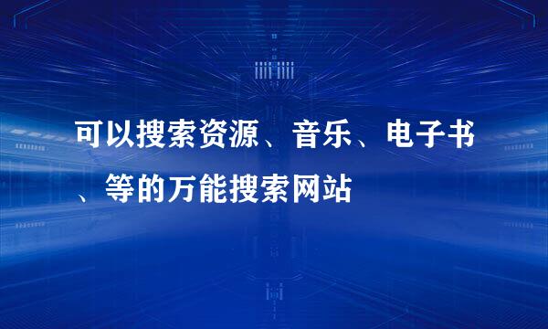 可以搜索资源、音乐、电子书、等的万能搜索网站