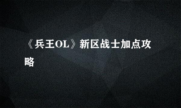 《兵王OL》新区战士加点攻略