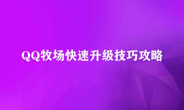 QQ牧场快速升级技巧攻略
