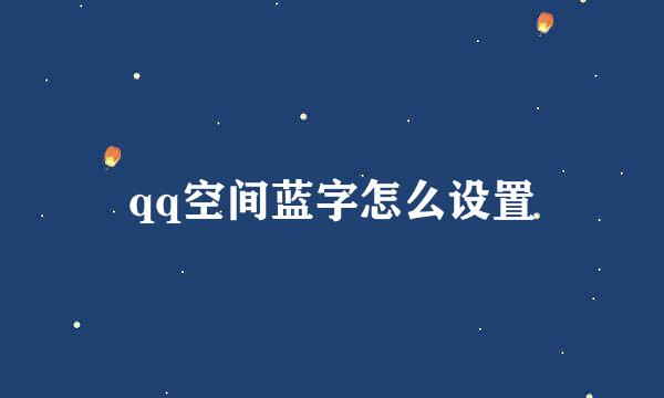 qq空间蓝字怎么设置